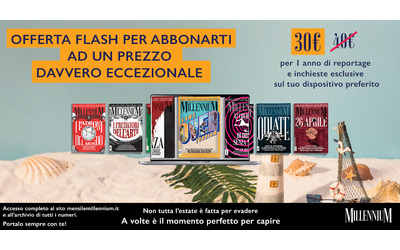 MillenniuM  fino al 4 agosto abbonamento  a  un prezzo speciale     Raccontiamo la realt   senza paraocchi